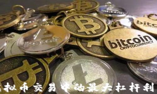 
揭秘虚拟币交易中的最大杠杆利用策略