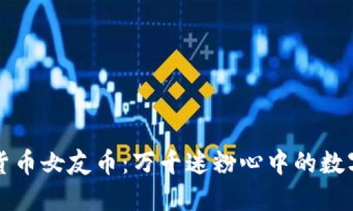 虚拟货币女友币：万千迷粉心中的数字情缘