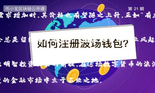   EOO虚拟币总量一览：如何评估价值与潜力 / 
 guanjianci EOO虚拟币,虚拟货币总量,区块链技术,投资价值 /guanjianci 

一、EOO虚拟币概述
在当今数字经济迅速发展的背景下，虚拟币已经成为投资者口中的“香饽饽”。其中，EOO虚拟币作为较新生的数字货币，在区块链技术的支持下逐步走入市场。EOO币的总量这一关键指标，不仅关乎其市场表现，更与投资者的决策息息相关。

二、EOO虚拟币的基本属性
EOO虚拟币采用了先进的区块链技术，确保交易的透明性与安全性。在这个数字化的世界，EOO凭借其高效的交易速度和去中心化的性质，吸引了大量投资者的关注。EOO币的总量是由其创建团队设定的，并且具有一定的稀缺性，这使得EOO币在市场上的价值有了基础保障。

三、EOO虚拟币总量的揭示
EOO币的总量一般是固定的，这保证了其稀缺性。以数字货币的标准来看，EOO的总量通常设定为2100万枚，这一设计与比特币有些相似，旨在通过限制供给，来提升其未来的投资价值。正如我国的古话所说，“欲穷千里目，更上一层楼”，良好的供需关系将助力EOO形成更为坚固的市场地位。

四、EOO虚拟币的市场表现
在了解EOO币的总量之后，投资者需要对其市场表现进行综合分析。从价格走势、交易活跃度、用户群体三个维度来考察，EOO币的市场潜力表现出色。尤其是在当前虚拟货币市场蓬勃发展的背景下，EOO的交易量与日俱增，仿佛看到了“船到桥头自然直”的希望。

五、EOO币总量与价值的关系
另一重要的观察角度是EOO币的总量与其市场价值之间的关系。通常情况下，较低的总量可以提高单个币种的价值，因此当EOO币的需求增加时，其价格也有望随之上升。正如“有志者，事竟成”，通过合理的投资策略，投资者可能会在EOO币的上涨中看到可观的收益。

六、EOO虚拟币的未来展望
看向未来，EOO虚拟币依旧具备良好的发展潜力。随着更多的应用场景被发掘，EOO币将逐渐成为数字经济中不可或缺的一部分。“机会总是留给有准备的人”，在虚拟货币行业风起云涌之际，投资者需要紧跟市场的脉动，及时调整自己的投资策略，以实现财富的增值。

七、总结
综上所述，EOO虚拟币的总量在一定程度上影响着其市场价值及投资潜力。对于投资者而言，了解EOO的总量，掌握其市场动态，是做出明智投资决策的前提。在这场数字货币的浪潮中，顺应趋势与时俱进，将是成功的关键。“给我一个支点，我可以撬动整个地球”，拥有正确的信息和判断，将使投资者立于不败之地。

无论如何，投资虚拟币始终存在风险。希望每位读者在追逐财富的过程中，谨记市场的本质，保持理性，不盲目跟风，才能在这复杂多变的金融市场中立于不败之地。