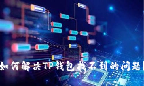 如何解决TP钱包找不到的问题？