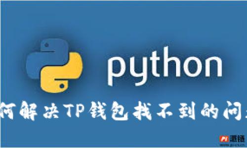 如何解决TP钱包找不到的问题？