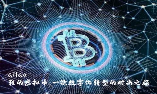 aliao  
鞋的虚拟币：一次数字化转型的时尚之旅