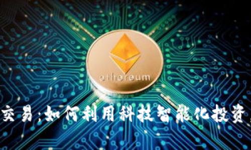虚拟币自动化交易：如何利用科技智能化投资，实现财富增值