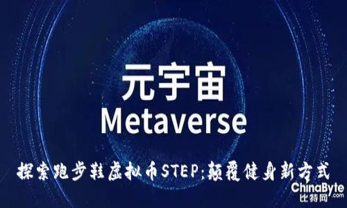探索跑步鞋虚拟币STEP：颠覆健身新方式