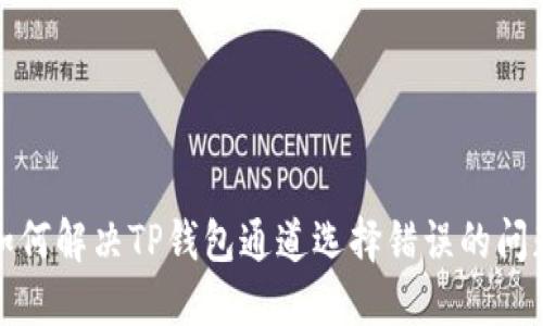 如何解决TP钱包通道选择错误的问题