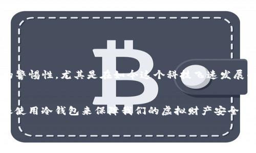   如何使用TP冷钱包进行签名操作 / 
 guanjianci TP冷钱包, 签名, 加密货币, 安全 /guanjianci 

什么是TP冷钱包？
在数字货币的世界里，冷钱包是一个至关重要的安全解决方案。TP冷钱包，作为其中的一种，专门用于存储你的加密资产，并确保最高的安全性。冷钱包与热钱包的最大区别在于，它并未直接连接互联网，从而降低了被黑客攻击的风险。正如古人所说的“一日之计在于晨”，做好数字资产的安全防护，确实是理智和明智之举。

TP冷钱包的优势
使用TP冷钱包有众多好处。首先，冷钱包提供了极高的安全性，因为它不受在线攻击的威胁。其次，在签名交易时，TP冷钱包也允许用户在离线环境中进行，确保你的私钥不会被暴露。此外，TP冷钱包的用户界面通常设计简洁，适合各种技术水平的用户—就像当地的民谚所说“麻雀虽小，五脏俱全”。无论你是新手还是老手，TP冷钱包都能满足你的需求。

如何进行签名操作？
进行TP冷钱包签名操作的过程比较简单，以下将为你详细解析每个步骤：

h4步骤一：准备工作/h4
在进行签名之前，请确保你已经拥有一个TP冷钱包并且可以正常使用。此外，还需要准备好需要签名的交易数据，这通常包括目标地址、交易金额及其它相关信息。

h4步骤二：连接TP冷钱包/h4
将TP冷钱包插入你的设备。请注意，确保你的设备是干净与安全的，最好是在没有互联网的环境下进行。你可以将冷钱包连接到一个未连接网络的计算机，确保没有潜在的安全隐患。

h4步骤三：导入交易数据/h4
在TP冷钱包的软件界面中，选择“导入交易数据”功能。将准备好的交易数据导入系统。通常，TP冷钱包会提供一种便捷的方式来导入文件或手动输入数据。

h4步骤四：签名交易/h4
一旦交易数据导入完成，点击“签名”按钮。此时，TP冷钱包会使用你的私钥对交易进行签名。请在这个过程中确保你的冷钱包处于安全的位置，避免被他人查看。

h4步骤五：导出签名结果/h4
签名完成后，系统会产生一个签名结果。请将该结果导出并保存到安全的位置，以备后续使用。你将需要将这个签名结果与交易数据一起提交给区块链网络。

注意事项
在使用TP冷钱包进行签名操作时，有几个关键点需要特别注意：
ul
li保持冷钱包的物理安全性，切勿将其遗留在安全性不高的环境中。/li
li定期备份你的冷钱包，并存放在多个安全位置。/li
li确保你输入的所有交易数据都是准确的，任何错误可能导致资金损失。/li
li在进行任何操作前，确保你使用的是官方渠道下载的TP冷钱包软件，以避免下载恶意软件。/li
/ul

文化视角下的安全意识
在我们的生活中，安全意识从来都不是小事，从小到家门口的大锁，小到手机密码，安全如影随形。古话有云：“防人之心不可无”，在数字货币交易中，我们同样需要这样的警惕性。尤其是在如今这个科技飞速发展的时代，网络攻击手段层出不穷，不仅仅是对数据的攻击，更对我们的财产安全构成了威胁。因此，使用TP冷钱包这样的解决方案时，当务之急就是要时刻保持安全意识。

总结
总的来说，TP冷钱包是一种安全有效的存储和签名加密资产的方式。通过严格遵循操作步骤和注意事项，用户可以充分利用其优势，确保资产在数字经济中的安全。就像使用冷钱包来保障我们的虚拟财产安全一样，生活中无论任何领域，安全总是重中之重。希望本文能帮你更好地理解如何使用TP冷钱包进行签名，为你的数字资产保驾护航。

希望即使在这个数字技术不断进步的时代，所有的用户都能始终保持对安全的敏锐意识，做到“未雨绸缪”，为自己和家人的财产安全构筑一道坚实的防线。