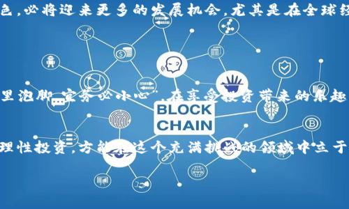 CDC虚拟币：数字时代的财富新选择，如何成为投资赢家？

CDC虚拟币, 数字货币, 投资理财, 区块链技术/guanjianci

什么是CDC虚拟币？
在数字货币蓬勃发展的时代，CDC虚拟币应运而生，成为了新一代投资者眼中的“金矿”。CDC，全称为“Crypto Digital Currency”，是一种基于区块链技术的去中心化数字货币，旨在实现高效、安全的价值转移。近年来，随着金融市场的不断变化，越来越多的人选择投入到虚拟货币的世界，这其中CDC虚拟币凭借其创新的技术和独特的市场定位，逐渐吸引了一批忠实的投资者。

CDC虚拟币的优势
CDC虚拟币的崛起并非偶然。首先，它基于区块链技术，具有透明性和安全性，这意味着每一笔交易都能在链上进行追踪，极大地降低了诈骗的风险。正所谓“苍天有眼”，透明的交易机制使得投资者能更加安心地进行交易。

其次，CDC虚拟币的交易速度极快，几乎可以在数秒之内完成。这让其在日常支付、跨国汇款等领域展现出巨大的潜力。如同谚语所云：“一日之计在于晨”，即时的交易优势在紧张的市场中可谓是无价之宝。

如何投资CDC虚拟币？
投资CDC虚拟币并不复杂，但也需要一定的了解和准备。首先，你需要选择一个可靠的交易平台，注册账户并完成身份验证。众所周知，选择交易平台如同择友，“三思而后行”绝对不为过。

接下来，你需要绑定银行账户或数字钱包，以便于充值和提现。选择钱包时，请务必考虑安全性和用户体验。把资金交给一个不可靠的平台，就如同“将鸡蛋放在一个篮子里”，稍有不慎就可能造成巨大的损失。

CDC虚拟币的市场前景
随着越来越多的实体经济开始接受虚拟货币支付，CDC虚拟币的市场前景可谓一片光明。根据行业分析，未来几年内，虚拟货币的市场规模将持续扩大。而CDC虚拟币作为其中的重要角色，必将迎来更多的发展机会。尤其是在全球经济一体化进程加速的背景下，CDC虚拟币有望成为跨境交易的重要媒介。

在这个过程中，投资者应保持敏锐的市场洞察力，如同“打蛇打七寸”，抓住每一个投资良机。同时，要定期关注市场动态与政策变化，以便及时调整投资策略。

文化与虚拟币的结合
在我国，随着数字化进程的加速，年轻一代对虚拟货币的接受度越来越高，CDC虚拟币也从中受益。这种变化不仅体现在投资者的年龄层，还包括他们的生活方式与思维方式。正如“酱油里泡脚，宜务必小心”，在享受投资带来的乐趣的同时，也要关注风险，做到心中有数。

总结
CDC虚拟币作为新兴的数字货币选择，其独特的优势和广阔的市场前景吸引了众多投资者的目光。尽管投资虚拟币蕴藏着无数机会，但同样伴随着风险。因此，做好功课、了解市场动态、理性投资，方能在这个充满挑战的领域中立于不败之地。想要在投资界中脱颖而出，靠谱的知识与严谨的态度是每个投资者的必经之路。在这个数字财富时代，抓住CDC虚拟币带来的机遇，或许将为你开启一扇通向财务自由之窗。 

（注：以上内容仅供参考，不构成投资建议。在实际投资中，请务必谨慎行事，选择合适的投资方案。）