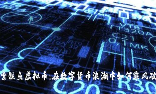 探索铁鱼虚拟币：在数字货币浪潮中如何乘风破浪
