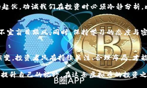 zhiye中国虚拟币价格的波动与投资趋势分析/zhiye
虚拟币, 比特币, 以太坊, 数字货币/guanjianci

引言：虚拟币世界的浪潮
近年来，虚拟币市场如同一股风潮，席卷了整个金融投资界。从比特币的横空出世到以太坊的应用创新，数字货币的价格波动不仅吸引了无数投资者的目光，也引发了广泛的社会讨论。随着科技的不断进步，虚拟币的影响力逐渐渗透到生活的各个角落，让我们不得不面对这一新时代的经济形态。

虚拟币的起源与发展
虚拟币的历史可以追溯到2009年，比特币的诞生标志着这一新兴事物的开始。正如古语所说：“时间是最好的老师”，在其后的十多年里，虚拟币经历了无数的风风雨雨，从最初的小众圈子逐渐走入了大众视野。各类数字货币纷纷涌现，从币圈到链圈，参与者越来越多，价格也随之波动不定。

市场动向：虚拟币价格的未来
对于投资者来说，了解虚拟币价格的走势至关重要。根据市场研究，虚拟币价格受到多种因素的影响，包括政策监管、市场需求、技术进步等。比特币作为虚拟币之王，价格时常经历剧烈波动，这让许多投资者在焦虑与期待中度过。而以太坊则因其智能合约技术备受青睐，其价格走势也同样引人关注。

政策监管：一把双刃剑
中国对虚拟币的监管政策可谓严格而复杂。尽管政府的禁止令使许多投资者心存犹豫，但也并不妨碍个人对数字货币的热情。在这种情况下，许多人开始寻找可行的投资机会，“在政策的缝隙中寻找机会”成为了某种投资哲学。虽然面对政策的不确定性，投资者仍需保持警惕，做到心中有数。

市场分析：从比特币到以太坊
比特币和以太坊是市场上最具代表性的两种虚拟币，其价格波动也给投资者提供了丰富的分析样本。“一波三折”的价格走势如同人生的起伏，劝诫我们在投资时必须冷静分析。比特币的减半机制、以太坊的升级速度等，都是影响其价格的重要因素。经过分析，我们可以得出几个今天市场上最新的投资趋势与建议。

投资建议：理性与游戏的平衡
在虚拟币投资中，理性的态度和科学的方法是成功的基础。“前车之鉴，后事之师”，面对市场的波动与变化，投资者应做到合理配置资产，不宜盲目跟风。同时，保持学习的态度与密切关注最新动态也是非常重要的。市场如战场，只有智者才能获得胜利。

总结：走向未来的虚拟币之旅
虽然虚拟币市场充满着机遇与挑战，但正如“风雨之后，见彩虹”，在不确定的环境里，总会有值得期待的希望。未来的虚拟币市场将如何演变，投资者只有持续关注、合理布局，才能在这个瞬息万变的市场中立于不败之地。

总的来说，虚拟币市场的演变需要我们以开放的心态去接受未知，科学的分析去指导我们的投资决策。我们要善于利用市场的信息，不断提升自己的视野。在这条虚拟币的投资之路上，愿每位投资者都能如同那句老话所言：“千里之行，始于足下”，踏出第一步，拥抱这个数字时代的崭新未来。