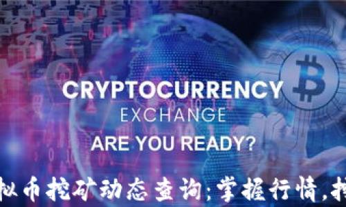 
最新虚拟币挖矿动态查询：掌握行情，挖掘财富