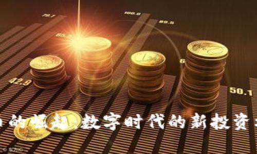 虚拟密码币的崛起：数字时代的新投资机会与风险