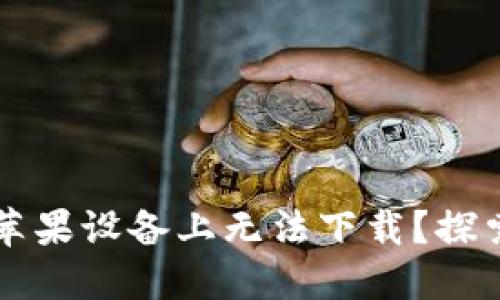 为什么TP钱包在苹果设备上无法下载？探索解决方案与技巧