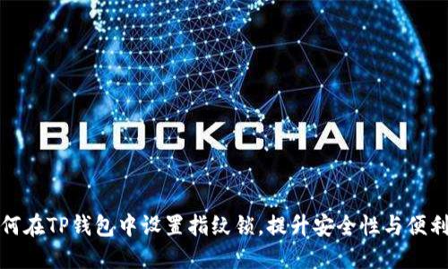 如何在TP钱包中设置指纹锁，提升安全性与便利性