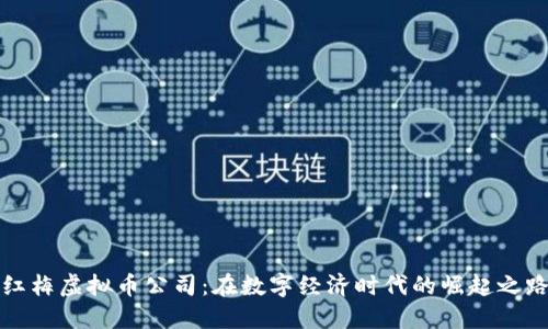 红梅虚拟币公司：在数字经济时代的崛起之路