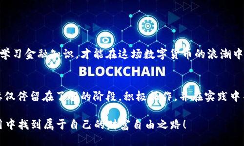   华为手机下载TokenPocket的终极指南 / 
 guanjianci 华为, TokenPocket, 下载, 钱包 /guanjianci 

引言
在数字货币日益普及的今天，钱包类应用成为了人们管理和存储数字资产的重要工具。作为一款备受欢迎的数字资产钱包，TokenPocket支持多种区块链资产和去中心化应用的管理。在这篇文章中，我们将详细介绍在华为手机上下载TokenPocket的步骤和注意事项，让你轻松上手这个数字钱包。

为何选择TokenPocket
TokenPocket不仅界面友好，还有着良好的用户体验，支持多链资产管理，广泛的DApp（去中心化应用）功能使得用户能够方便地访问各种区块链服务。正所谓“好马配好鞍”，选择一款合适的钱包是成功的第一步。

下载步骤概述
在华为手机上下载TokenPocket的过程其实并不复杂，主要有以下几个步骤：
ol
  li打开华为应用市场。/li
  li在搜索框中输入“TokenPocket”。/li
  li找到并点击TokenPocket的应用图标。/li
  li点击“下载”并等待安装完成。/li
  li打开应用，注册或登录你的钱包。/li
/ol

详细下载步骤
h4第一步：打开华为应用市场/h4
首先，打开你华为手机上的应用市场，它通常是默认安装的。在应用市场中，你可以找到海量的应用程序，然而此时我们的目的明确，就是要寻找TokenPocket。

h4第二步：搜索TokenPocket/h4
在应用市场的首页，找到搜索框，输入“TokenPocket”。华为的应用市场搜索功能相当强大，基本上你只需输入应用名的前几个字，就能找到你想要的应用。记得仔细查看搜索结果，确保是官方正版。

h4第三步：点击应用图标/h4
一旦找到TokenPocket的应用，点击进入应用详情页。这一页不仅有应用的基本介绍，还有用户的评价和评分。选择口碑好的应用就像“选对了树，才能乘凉”，这对我们的数字资产安全尤为重要。

h4第四步：下载安装/h4
在应用详情页，点击“下载”按钮，系统会自动开始下载并安装。这一步是最简单的，只需耐心等待即可。通常情况下，下载速度与网络速度成正比，“快马加鞭”，不一会儿就能完成。

h4第五步：打开应用，注册账户/h4
成功安装后，返回桌面，找到TokenPocket的应用图标，点击打开。你将看到一个简洁的界面，可以选择注册新账户或是导入已有钱包。请根据自己的需要做出选择。如果是新手，建议先注册新账户，设置好安全密码，确保自己的资产安全。

使用TokenPocket的小贴士
在了解了上下几步的下载流程后，我们也需要注意几个使用小技巧：
ol
  li开启双重认证：安全第一，开通双重认证，给自己的钱包增加一层保护。/li
  li备份助记词：在创建钱包时，用心记录好助记词，丢失了可就麻烦了。/li
  li定期更新应用：保持应用最新版本，享受最新功能和安全性。/li
  li了解常见的骗局：熟悉市场上常见的骗局，提高警惕，保护自己的资产。/li
/ol

文化小插曲
在这数字化时代，每个人都应有自己的钱包，就像我们每个人都应有自己的梦想一样。有句话说得好：“一日之计在于晨”，早起学习金融知识，才能在这场数字货币的浪潮中立于不败之地。了解TokenPocket，掌握数字资产，不仅是对自身财产的管理，也是一种生活方式的转变。

总结
通过以上的讲解，相信大家对华为手机怎么下载TokenPocket有了全面的了解。记住“纸上得来终觉浅，绝知此事要躬行”，不要仅停留在了解的阶段，积极操作，并在实践中不断学习。希望每位用户都能妥善管理自己的数字资产，步入更加美好的未来。

无论是区块链的创新，还是数字货币的复杂，多一点耐心和理解，总能找到适合自己的那条路。希望你能在TokenPocket的应用中找到属于自己的财富自由之路！