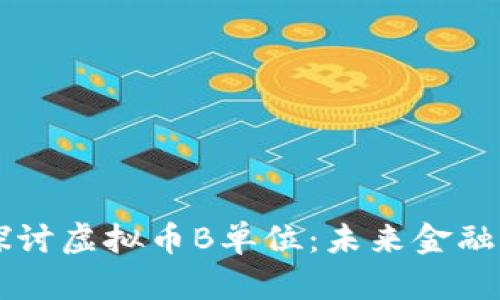 深入探讨虚拟币B单位：未来金融的新星