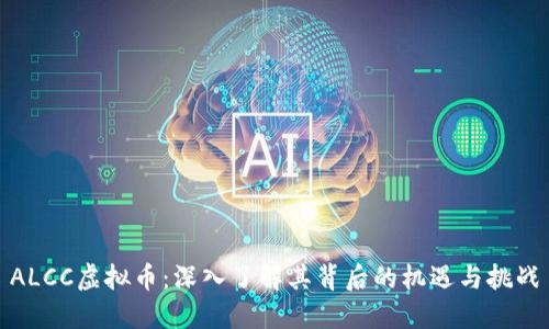 ALCC虚拟币：深入了解其背后的机遇与挑战