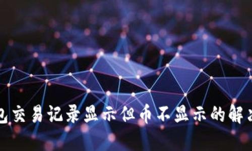 TP钱包交易记录显示但币不显示的解决方法