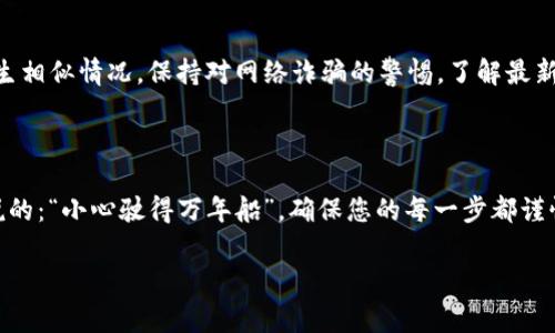 很抱歉听到您的钱包资金被盗的事情。虽然我无法提供直接的解决方案，但我可以为您提供相关的信息和建议，帮助您更好地应对这个问题。

### 我能做些什么？

1. **立刻修改密码**：
   - 立即进入您的钱包账户并更改密码，确保使用强密码。使用包含字母、数字和特殊字符的组合，并避免使用容易猜到的个人信息。

2. **启用两步验证**：
   - 如果您的钱包支持两步验证，请务必启用。这将为您的账户增加额外的安全层。

3. **联系钱包客服**：
   - 尽快联系钱包的客服团队，报告被盗情况。提供相关的交易记录或安全日志，以便他们能更好地帮助您。

4. **检查交易记录**：
   - 仔细检查您的交易记录，了解资金被盗的方式和时间。寻找任何不明的交易，这可能有助于调查。

5. **考虑法律途径**：
   - 如果您的资金数额较大，您可以考虑报警，并咨询法律专家的意见。

6. **学习与预防**：
   - 针对这次事件学习更多关于数字钱包及其安全性的信息，以防未来再次发生相似情况。保持对网络诈骗的警惕，了解最新的安全措施。

### 相关提示

在这个充满风险的数字时代，保护好您的钱包和资金安全至关重要。就像我们常说的：“小心驶得万年船”，确保您的每一步都谨慎，以降低风险。同时，不断学习和适应新环境的变化，才能更好地保护自己的资产。

如果您有更多细节或者具体问题，我将很乐意提供进一步的帮助和建议。