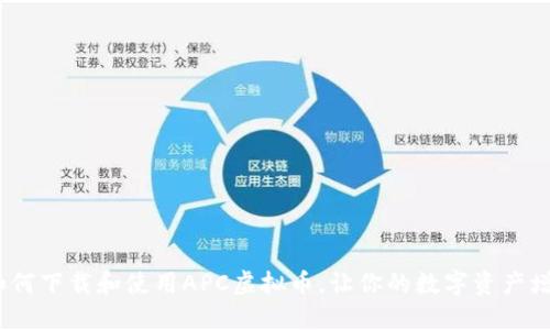 : 如何下载和使用APC虚拟币，让你的数字资产增值？