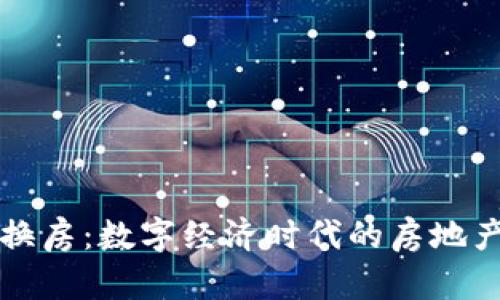 虚拟币换房：数字经济时代的房地产新选择