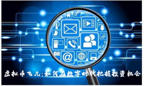 虚拟币飞儿：如何在数字时代把握投资机会
