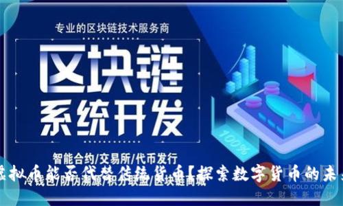 虚拟币能否代替传统货币？探索数字货币的未来