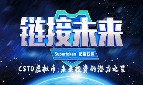 CSTO虚拟币：未来投资的潜力之星