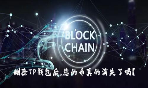 删除TP钱包后，您的币真的消失了吗？