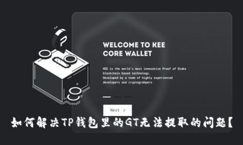 如何解决TP钱包里的GT无法提取的问题？