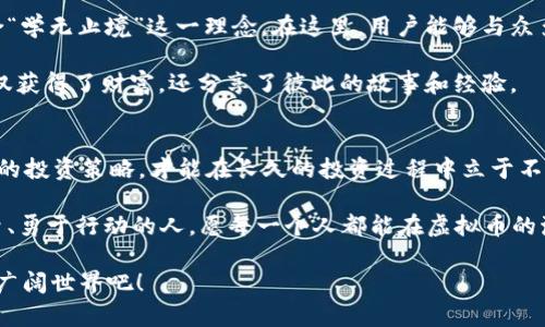 币易虚拟币交易：现代金融的新风口，助你掌握财富密码/
虚拟币交易, 币易, 数字货币, 投资策略/guanjianci

在这个数字经济飞速发展的时代，虚拟币已经不仅仅是一个新兴的概念，它更像是一场金融革命的先驱。众所周知，虚拟币交易已成为许多投资者获取财富的重要途径，而币易作为一个备受欢迎的交易平台，提供了一个安全、便捷、高效的交易环境。今天，我们将深入探讨币易虚拟币交易的魅力与优势，帮助每一个希望进军这一领域的人找到自己的财富密码。

币易平台的特点
币易平台以其友好的用户界面和强大的交易工具在虚拟币市场中脱颖而出。借助这些工具，用户可以轻松进行实时数据分析，洞悉市场趋势，为自己的投资决策提供坚实的支持。正如老话所说：“有备无患”，在币易，通过高效的数据分析，投资者能够在波动的市场中保持冷静的头脑。

另外，币易平台还支持多种虚拟货币的交易，用户可以在这一平台上找到比特币、以太坊、莱特币等多种主流虚拟货币。无论是你是一个初出茅庐的新手，还是在虚拟币领域游刃有余的老鸟，币易都能为你提供各自所需的交易选择。

安全与隐私：币易的底线
在如今这个信息越来越透明的时代，安全和隐私无疑是最受关注的话题之一。币易平台在这方面做得非常到位，采用了多重安全措施，包括SSL加密技术、多重身份验证等，确保用户的资产和信息安全。正如我们常说的：“千里之行，始于足下”，保护好自己的投资安全才能走得更远。

平台还严格遵循法律法规，对于用户的资金流动进行全面监控，最大限度地减少风险。这种透明度与安全性无疑增加了用户的信任，促进了更多的投资者愿意加入到这个新兴的市场中。

币易的交易手续费与流动性
除了安全性，交易手续费也是投资者们高度关注的问题。币易在这方面拥有相对较低的手续费，这也吸引了大量的交易者入驻。平台会根据用户的交易量动态设定手续费，以满足不同层次用户的需求。“人争一口气，佛争一尊香”，低廉的交易成本让更多的投资者能够在这个市场中占得先机，提升了整体的交易活跃度。

另外，币易具备较高的流动性，这对于虚拟币交易者来说至关重要。在一个流动性良好的市场中，用户无论在什么时间都能快速进行买卖，从而降低由于市场波动带来的风险。无论是短线交易还是长线投资，币易都能为用户提供足够的支持。

便捷的移动端交易
在这个快节奏的时代，移动端交易显得尤为重要。币易推出的移动端应用程序，不仅界面友好，而且功能齐全，用户可以随时随地进行交易、查看行情、管理资产，大大提升了交易的便捷性。就像那句老话：“天上掉下个林妹妹，往往是你心中向往的东西”，币易让每一位投资者随时能把握机会，掌控财富增长的主动权。

社区与教育：助力投资者成长
币易不仅仅是一个交易平台，它同时也是一个学习和成长的社区。平台定期举办在线直播、课程以及社区讨论，让用户可以互相交流经验，分享投资策略。这正符合“学无止境”这一理念。在这里，用户能够与众多志同道合的投资者共同学习，共同成长。

在这样的社区氛围中，许多用户不仅提升了自己的投资技能，更结交到了朋友。正如那句俗语所说：“有朋自远方来，不亦乐乎”，大家在投身数字货币的旅途中，不仅获得了财富，还分享了彼此的故事和经验。

最后的建议与总结
无论你是虚拟币投资的初学者还是老练的交易者，币易无疑是一个值得关注和尝试的平台。在这个充满机遇和挑战的市场中，保持冷静、不断学习、及时调整自己的投资策略，才能在长久的投资过程中立于不败之地。就如古语所说：“细节决定成败”的道理，关注那些微小的市场变化与动态，结合币易的优秀优势，将有助于你在虚拟币的新世界中开辟出一片自己的天地。

未来的虚拟币市场还有无限的可能性，而币易正站在这场金融革命的前沿。如今，正是拿起手机、打开币易账户，踏上财富旅程的最佳时机。未来属于那些敢于追梦、勇于行动的人，愿每一个人都能在虚拟币的海洋中发现无尽的财富与可能。

无论你是每天高喊“十年树木，百年树人”，还是希望在短期内实现财富增值，币易平台都能为你提供强大的助力。把握时代的脉搏，与币易一起走入虚拟币交易的广阔世界吧！