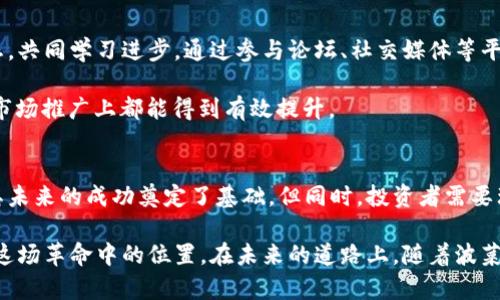   波菜虚拟币：让我们一起探讨未来的数字货币革命 / 
 guanjianci 波菜, 虚拟币, 数字货币, 加密货币 /guanjianci 

波菜虚拟币的起源与发展
波菜虚拟币（Pochai Coin），作为近年来兴起的一种新型数字货币，其背后蕴藏着庞大的市场潜力和技术支持。虽然目前还处于纠葛之中，但它的出现无疑加速了人们对数字货币的关注。而在这背后，我们可以追溯到比特币的诞生，正是它开创了数字货币的新时代，让众多后来的项目如雨后春笋般涌现出来。

波菜虚拟币有着独特的设计理念，致力于为用户提供更加便捷、安全的支付方式。相较于传统的金融系统，波菜的去中心化特性，可以使交易更加透明，同时降低手续费，提高了交易的效率。正如俗话说的，“一日之计在于晨”，早在数字货币发展的初期，波菜虚拟币便已抓住机遇，快速发展壮大。

波菜虚拟币的技术优势
波菜虚拟币不仅仅是在交易层面有着广泛的应用，其背后的技术架构也颇为强大。基于区块链技术，波菜虚拟币实现了去中心化的数据存储和交易验证，确保了信息的不可篡改性和高安全性。这种技术上的创新，正如“无米之炊”一般，虽然资金和资源有限，但依然能够创造出丰盛的“数字大餐”。

此外，波菜虚拟币的智能合约功能，使得用户在交易中可以对合约条件进行自定义。这种灵活性不仅提高了交易的便捷性，而且降低了法律风险，为用户提供了更好的体验。“条条大路通罗马”，用户只需依据自身需求选择相应的合约，便能顺利完成交易。

投资波菜虚拟币的风险与机会
在投资波菜虚拟币之前，了解其带来的风险与机会显得尤为重要。正如“机会总是留给有准备的人”，对于数字货币的投资者来说，全面把握市场动向、技术发展及法律政策变化，才能在快速波动的市场中立于不败之地。

虽然波菜虚拟币有着巨大的升值潜力，但市场的不确定性和政策风险也不容忽视。在某些国家和地区，监管措施不断升级，可能对虚拟币的交易造成影响。在这种情况下，投资者应审慎评估自身的风险承受能力，不盲目跟风，确保每一步都稳妥踏实。

波菜虚拟币未来的发展趋势
如今，波菜虚拟币正处于一个快速发展的阶段，未来将如何走向，是许多人关心的问题。从目前市场的反馈来看，波菜虚拟币有望开启新的市场应用场景，例如在国际贸易、智能合约以及去中心化金融（DeFi）等领域发力。

同时，在区块链技术的不断进步下，波菜虚拟币的交易效率与安全性也将有显著提升。很多业内专家预言，随着市场的成熟，波菜虚拟币的使用会逐渐普及，甚至成为日常生活中的一种交易方式，这无疑引领了一场数字货币革命的浪潮。

如何参与波菜虚拟币的投资
对于想要参与波菜虚拟币投资的人而言，选择合适的交易平台至关重要。现在市场上有许多交易所提供波菜虚拟币的交易服务，用户可以根据平台的安全性、手续费、用户评价等因素进行选择。做好足够的市场调查和平台对比，才能确保投资的安全。

此外，建立良好的投资习惯也不容忽视。专家建议投资者可通过定投的方式进行波菜虚拟币的投资，这样不仅能够降低投资成本，也能减少市场波动带来的风险。正如那句老话：“心急吃不了热豆腐”，合理规划投资策略，才能在波菜虚拟币的投资中实现收益。

波菜虚拟币的社区文化
波菜虚拟币不仅仅是一个技术产品，它还形成了独特的社区文化。在这个社区中，用户可以彼此分享使用经验、投资心得及市场动态，共同学习进步。通过参与论坛、社交媒体等平台，用户能够迅速获得第一手信息，培养对市场的敏锐度。

更重要的是，这种社区文化也促使了波菜虚拟币的发展和创新。正如“众人拾柴火焰高”，通过集思广益，波菜虚拟币在技术、服务和市场推广上都能得到有效提升。

总结
波菜虚拟币作为一项新兴的数字货币，有着不可小觑的发展潜力。其技术上的优势、应用场景的拓展以及与社区文化的结合，都为其未来的成功奠定了基础。但同时，投资者需要理性对待，稳健操作，以应对市场的种种不确定性。

在这场数字货币的浪潮中，波菜虚拟币的参与者们不仅是市场的观察者，更是推动者。他们如何把握机会、规避风险，将决定自己在这场革命中的位置。在未来的道路上，随着波菜虚拟币的不断成熟，我们期待能看到它为社会带来的更多积极改变。