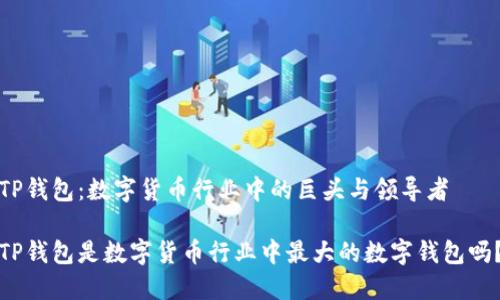 TP钱包：数字货币行业中的巨头与领导者

TP钱包是数字货币行业中最大的数字钱包吗？