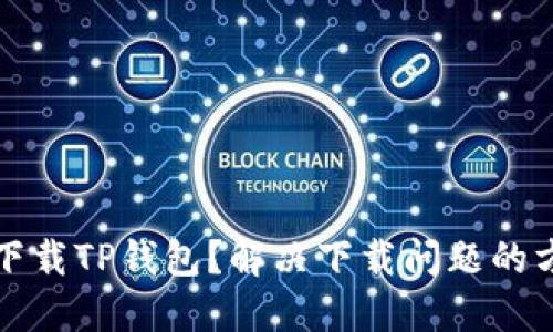 官方怎么下载TP钱包？解决下载问题的方法与技巧