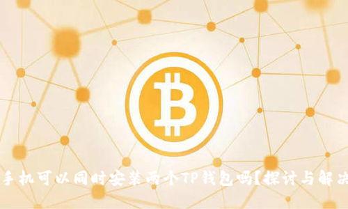 一个手机可以同时安装两个TP钱包吗？探讨与解决方法