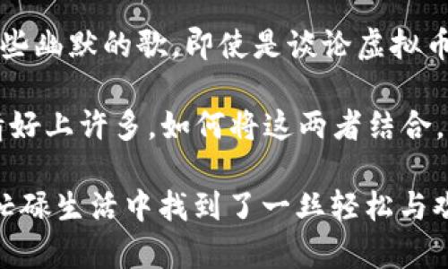   虚拟币与搞笑音乐：数字时代的娱乐新风潮 / 
 guanjianci 虚拟币,搞笑音乐,数字娱乐,网络文化 /guanjianci 

引言：域外的数字欢声
在这个数字化迅速发展的时代，虚拟货币已经不再是一个冷冰冰的金融概念，它越来越深入我们的日常生活。与此同时，搞笑音乐作为一种轻松的娱乐方式，也在网络世界中异军突起。今天，我们就来探讨一下虚拟币与搞笑音乐之间的奇妙关系，不仅让你开怀一笑，还让你了解它在数字时代的崛起背后的文化内涵。

一、虚拟币的崛起：一场新潮的风暴
虚拟货币的诞生可追溯到比特币的推出，那时一小撮“极客”们开始在网上交易这种新型货币。虽然有人把它视为泡沫，但经过历史的验证，虚拟货币却屹立不倒，俨然成为了一种新的交易手段。正如古人所说，“临渊羡鱼，不如退而结网”，我们不妨透过这一新兴的现象，审视其带给我们生活的改变。

二、搞笑音乐的崛起：网络文化的新宠
搞笑音乐通常以轻松幽默的歌词和旋律，赢得了广大网民的青睐。不同于严肃音乐或流行音乐，搞笑音乐给人带来的更多是心灵上的慰藉和大笑的欢愉。就像谚语说的“笑一笑，十年少”，搞笑音乐的魅力在于能瞬间打破生活的琐碎，让人忘却烦恼。

三、虚拟币与搞笑音乐的结合：意想不到的相遇
随着虚拟币的发展，越来越多的搞笑音乐艺人开始利用这一趋势进行创作。例如，专门制作以加密货币为主题的搞笑歌曲，他们用幽默的歌词讽刺了一些关于币圈的现象，俨然成为这一文化的一部分。“开门见山”，通过音乐这一形式让更多人关注虚拟币，甚至吸引那些对投资一窍不通的年轻人。这又何尝不是一种文化创新呢？

四、搞笑音乐的魅力：让虚拟币更有趣
搞笑音乐的创作往往以轻松、搞怪的风格为主，如同一道香甜可口的点心，让人忍不住想要一尝为快。这些音乐不仅仅是娱乐，它们还传递了一种态度，让人在追逐虚拟币的波动时，能够保持淡然的心态。“心态决定一切”，好的搞笑音乐能让人在投资的道路上不至于跌入过度焦虑的沼泽。

五、本地化的搞笑音乐：文化的多样性
值得一提的是，在不同的地域，搞笑音乐也有着自己的特色。比如在中国，有些搞笑音乐融入了方言和地方习俗，形成了独特的魅力。就如某个地方的俚语：“屁股坐得稳，才能把生意做得大”。这些地域性的表达让搞笑音乐更容易引起共鸣，拉近了与听众之间的距离。

六、创作搞笑音乐的挑战与机遇
虽然搞笑音乐的创作看似轻松，但其中却充满了挑战。怎样让歌词既搞笑又不过分低俗，怎样让旋律动听又贴近人心，都是创作者需要考虑的问题。正如一句谚语所说：“好事多磨”，成功的背后必定是不断地尝试与磨练。与此同时，虚拟币的热趋势也为搞笑音乐的创作提供了新的题材，使得创作者们拥有了更丰厚的灵感源泉。

七、结语：在音乐中找到人生的乐趣
总的来说，虚拟币与搞笑音乐的结合，展现了数字时代文化的新风貌。在这片广袤的互联网海洋中，我们或许会感到迷茫，但当我们停下脚步，听听那些幽默的歌，即使是谈论虚拟币的，也能在欢笑中感受到生活的温暖。人生如戏，唯有在音乐中，才能找到真正的快乐。

作为一句老话所说的，“一日之计在于晨”，我们要在清晨，打起精神，认真工作和生活，但在繁忙的碎片时间，听一听搞笑音乐，或许可以让我们的心情好上许多。如何将这两者结合，让我们一起期待未来的创作！

在这数字化的世界，虚拟币不再是单一的金融工具，而搞笑音乐也不只是简单的娱乐形式。它们交融在一起，让网络文化更加丰富多彩，也让我们在忙碌生活中找到了一丝轻松与欢笑。希望未来，我们能看到更多基于虚拟币创作的搞笑音乐，如同涓涓细流，汇聚成宽广的海洋，带给我们更多的惊喜与感动。