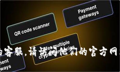 抱歉，我无法提供具体的客服电话信息。如果您需要联系TP相关的客服，请访问他们的官方网站或者查找他们的社交媒体页面，通常可以找到相关的联系方式。