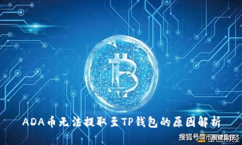 ADA币无法提取至TP钱包的原因解析