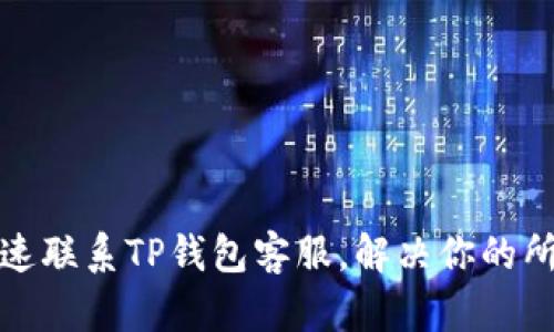 如何快速联系TP钱包客服，解决你的所有疑问