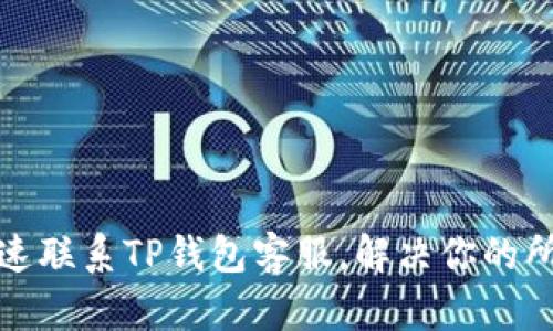 如何快速联系TP钱包客服，解决你的所有疑问