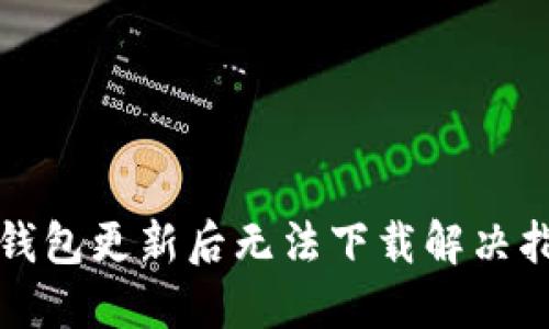TP钱包更新后无法下载解决指南