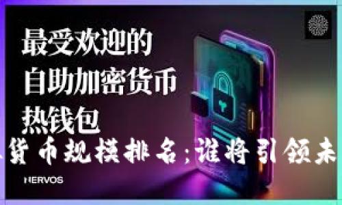 2023年虚拟货币规模排名：谁将引领未来金融趋势？