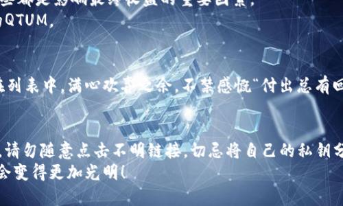 如何在TP钱包中兑换QTUM：一步步教你轻松操作
TP钱包, QTUM兑换, 加密货币, 数字钱包/guanjianci

引言
在如今这个数字货币飞速发展的时代，越来越多的人开始接触和使用加密货币。TP钱包作为一个便捷的数字钱包，为用户提供了多种多样的功能和服务。其中，兑换QTUM（量子链）成为了许多用户的关注热点。那么，在TP钱包里究竟应该如何兑换QTUM呢？接下来，让我们一步步走进这个过程，确保你能够顺利完成兑换。

第一步：下载并安装TP钱包
在开始之前，确保你已经在你的手机上下载并安装了TP钱包。这个过程简单得就像“吃饭的事”，只需在应用商店搜索“TP钱包”，然后根据指导完成下载和安装即可。
安装完成后，打开钱包应用，你将看到一个的界面，像是清晨的第一缕阳光，让人倍感舒适。这时，你需要创建一个新账户或者使用已有账户登录。记得，一定要妥善保管好你的私钥和助记词，就像“好马还需嚼草”，保管好你的资产才能更安心。

第二步：资产充值
在兑换QTUM之前，首先需要在你的TP钱包中充值。充值流程并不复杂，就如“磨斧子不误砍柴工”。选择你要充值的数字货币（如ETH、BTC等），然后通过扫描二维码或复制地址的方式，将资金转入到你的TP钱包中。
充值完成后，等待交易在区块链上确认。需要注意，确认时间可能会因区块链拥堵程度而有所不同，因此耐心等待也是一种美德。

第三步：选择兑换功能
资产到位后，接下来便是选择你想要的兑换功能。在TP钱包的首页，通常会有一个“兑换”或者“交易”的选项，点击进入。这里的操作过程就像“看山不是山，看水不是水”，看似复杂其实不过是几个简单的步骤。
找到QTUM，一般情况下，TP钱包会展示当前市场上QTUM的汇率。此时，你可以根据自己的需求，选择兑换的数量以及你希望使用的货币。

第四步：确认兑换信息
接下来的步骤是核对你的兑换信息，就像是“细节决定成败”，确认无误才能顺利进行。在这里你需要留意交易手续费和预计到账金额。这些都是影响最终收益的重要因素。
一旦你确认了所有信息无误，点击“确认”按钮，系统将开始处理兑换，这个过程一般是实时的，像是“一路顺风”，让你更加期待你要得到的QTUM。

第五步：查看兑换结果
兑换完成后，不要急着离开，建议你查看一下你钱包的资产列表，确认QTUM是否已经成功到账。如果一切顺利，你的QTUM资产就会显现在列表中，满心欢喜之余，不禁感慨“付出总有回报”。

总结与注意事项
在TP钱包中兑换QTUM的过程其实并不复杂，掌握了流程后，不会觉得“太复杂”。不过，在进行任何数字货币交易时，始终要注意安全问题。请勿随意点击不明链接，切忌将自己的私钥分享给他人。正如老话所说：“不怕慢，就怕站”，只要掌握了正确的方法，慢慢来，总会成功的。
最后，在这个充满机遇和挑战的数字货币世界里，祝愿每一位投资者都能乘风破浪，收获属于自己的财富。记住，只要你心中有“钱”，路就会变得更加光明！