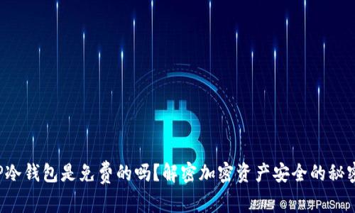 TP冷钱包是免费的吗？解密加密资产安全的秘密！