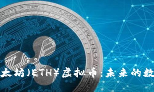 深入了解以太坊（ETH）虚拟币：未来的数字资产革命
