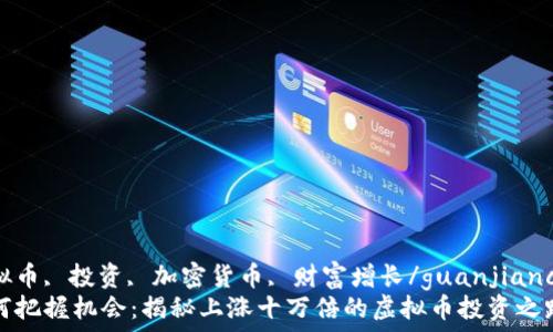   
虚拟币, 投资, 加密货币, 财富增长/guanjianci  
如何把握机会：揭秘上涨十万倍的虚拟币投资之路