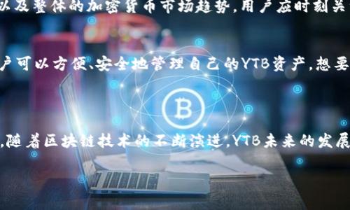 在TP钱包中，YTB通常是指Yotta Blockchain的代币。Yotta Blockchain是一个基于区块链技术的平台，旨在实现高效的资产管理和交换。通过TP钱包，用户可以方便地管理YTB代币及其相关资产。

### YTB的基本介绍

什么是YTB？
YTB是Yotta Blockchain的原生代币，旨在为用户提供高效、透明且安全的交易体验。YTB代币可以用于参与区块链网络的治理、支付交易手续费、以及其他生态系统内的应用。

YTB的特点
YTB代币拥有多个优势，首先是安全性。基于区块链技术，YTB的交易记录不可篡改，确保用户资产安全。此外，YTB还具有高流动性，用户可以在多个交易所进行交易，方便灵活。

如何在TP钱包中管理YTB？
使用TP钱包管理YTB代币非常简单。用户需要下载并安装TP钱包应用程序，创建一个钱包，或者导入已有钱包。然后用户可以直接在钱包内购买、存储和交易YTB代币。

YTB的获得方式
用户可以通过多种方式获得YTB代币，包括在交易所购买、参与空投活动、或者通过推荐和转账获得。在某些情况下，参与Yotta Blockchain的项目也能获得YTB作为奖励。

YTB在市场上的表现
YTB代币在市场上的表现受到多种因素的影响，包括项目的发展动态、市场需求、以及整体的加密货币市场趋势。用户应时刻关注相关信息，做出明智的投资决策。

总结
YTB作为Yotta Blockchain的核心代币，为用户带来了许多便利。通过TP钱包，用户可以方便、安全地管理自己的YTB资产。想要了解更多关于YTB的信息，可以关注Yotta Blockchain的官方网站和社区动态。 

### 结束语

掌握YTB代币的相关知识，能够帮助用户在快速发展的加密货币市场中占得先机。随着区块链技术的不断演进，YTB未来的发展值得期待。

如果你有其他相关问题或者想深入了解某个方面，随时可以提问！