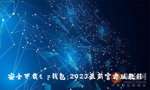 安全下载t p钱包：2023最新官方版教程