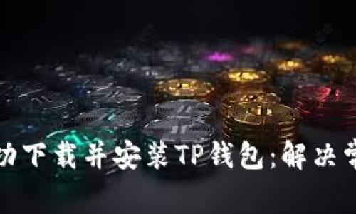 如何成功下载并安装TP钱包：解决常见问题