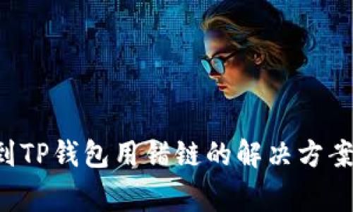 从火币提U到TP钱包用错链的解决方案与注意事项